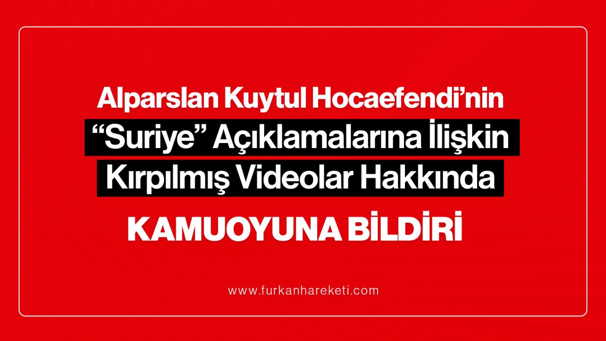 Alparslan Kuytul Hocaefendi’nin “Suriye” Açıklamalarına İlişkinKırpılmış Videolar Hakkında Kamuoyuna Bildiri
